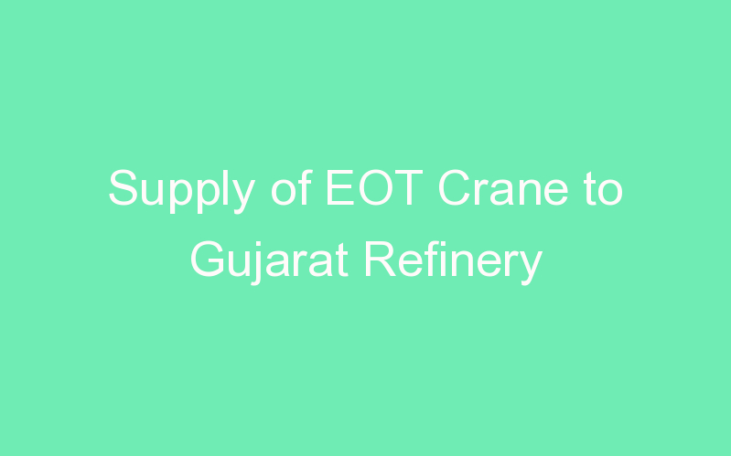 Supply of EOT Crane to Gujarat Refinery