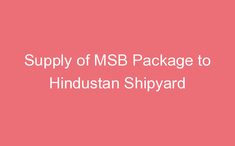 Supply of MSB Package to Hindustan Shipyard