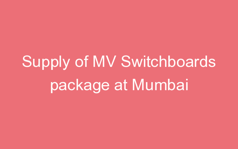 Supply of MV Switchboards package at Mumbai