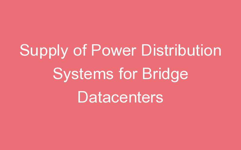 Supply of Power Distribution Systems for Bridge Datacenters