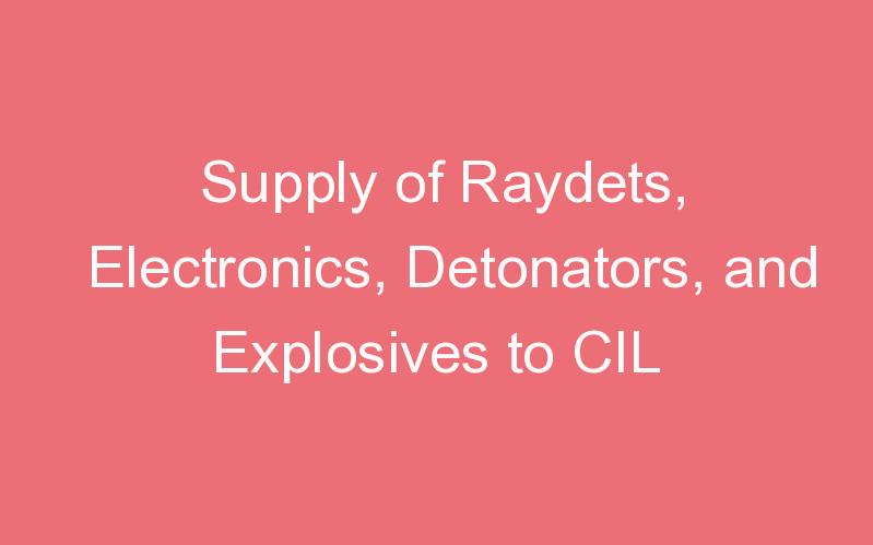 Supply of Raydets, Electronics, Detonators, and Explosives to CIL