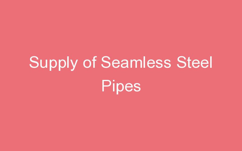 Supply of Seamless Steel Pipes