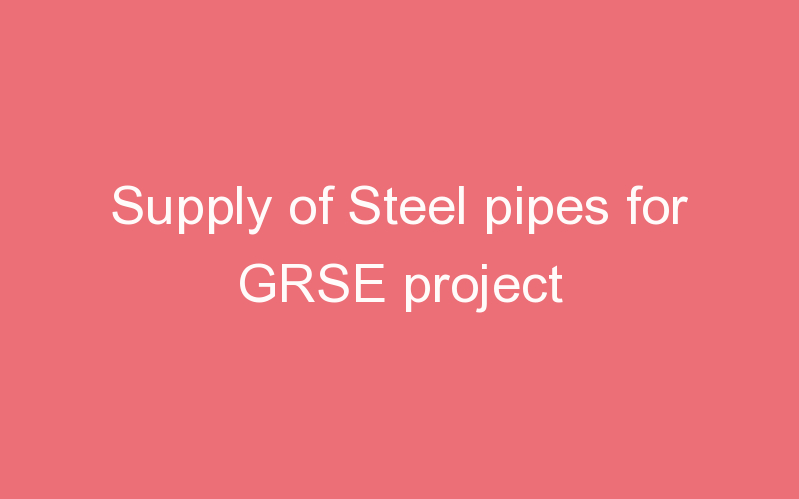 Supply of Steel pipes for GRSE project