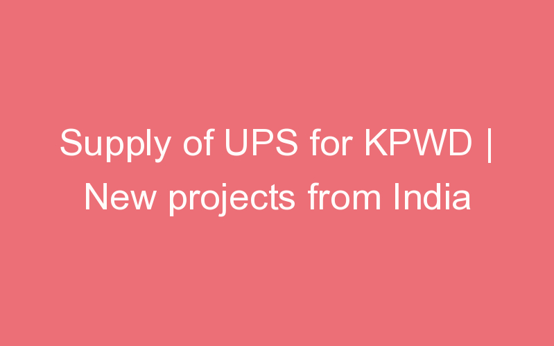 Supply of UPS for KPWD | New projects from India