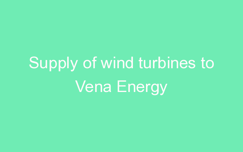 Supply of wind turbines to Vena Energy