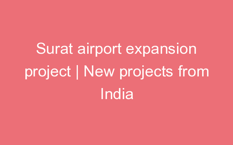 Surat airport expansion project | New projects from India