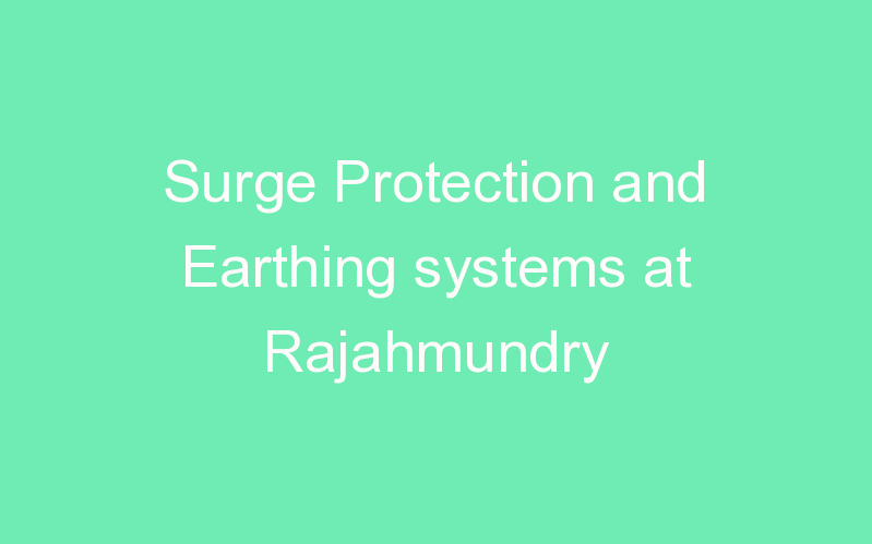 Surge Protection and Earthing systems at Rajahmundry