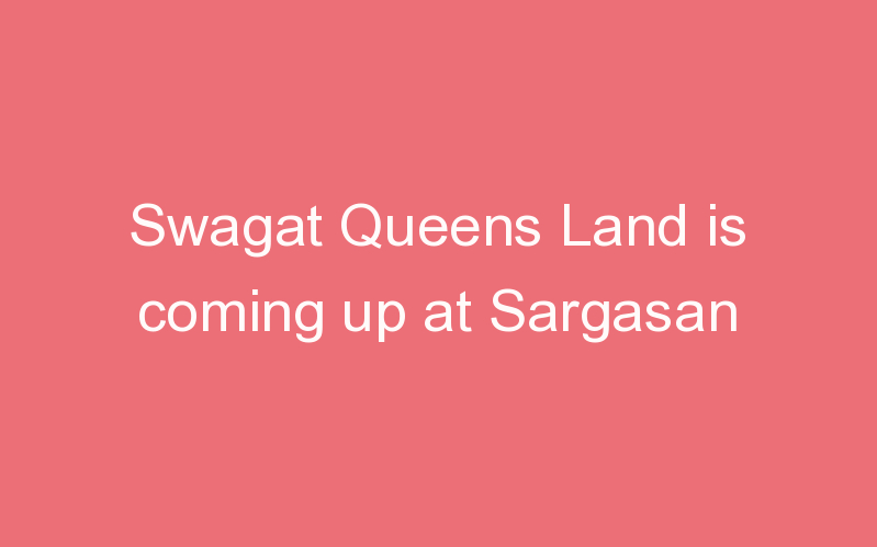 Swagat Queens Land is coming up at Sargasan