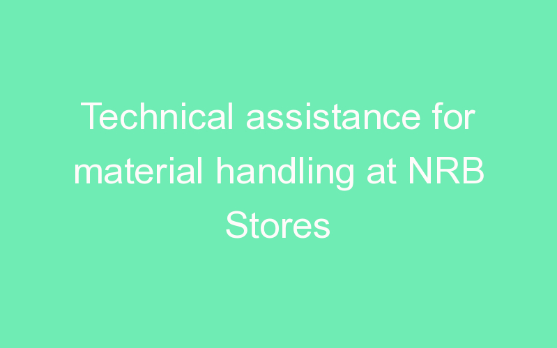 Technical assistance for material handling at NRB Stores