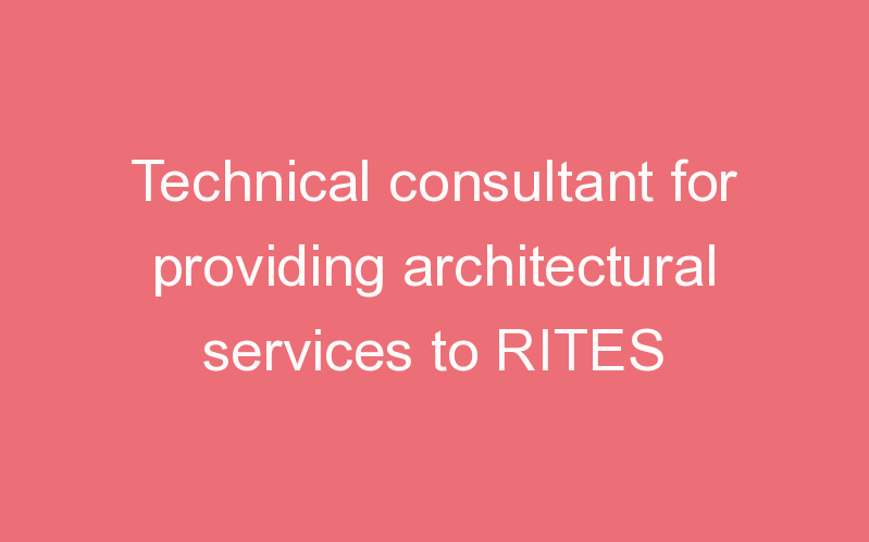 Technical consultant for providing architectural services to RITES