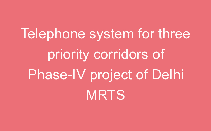 Telephone system for three priority corridors of Phase-IV project of Delhi MRTS