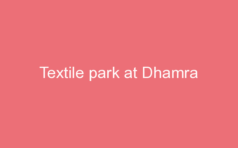 Textile park at Dhamra