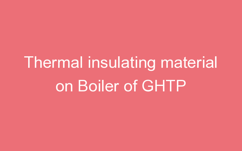 Thermal insulating material on Boiler of GHTP