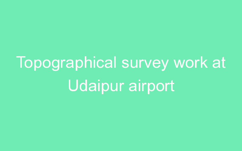 Topographical survey work at Udaipur airport