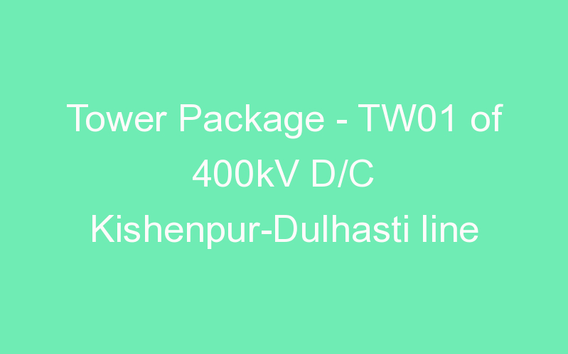 Tower Package - TW01 of 400kV D/C Kishenpur-Dulhasti line