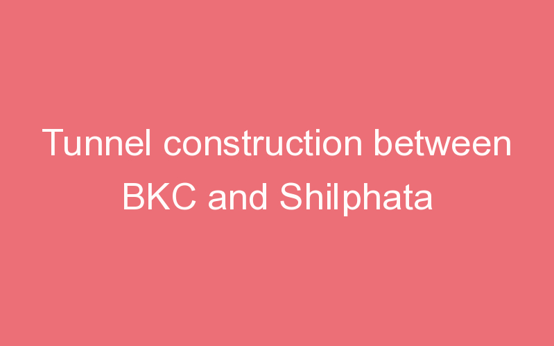 Tunnel construction between BKC and Shilphata