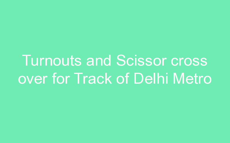 Turnouts and Scissor cross over for Track of Delhi Metro