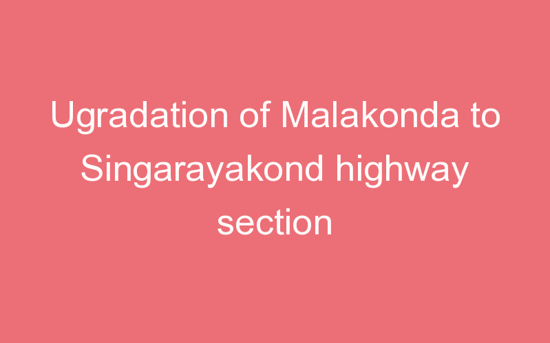 Ugradation of Malakonda to Singarayakond highway section