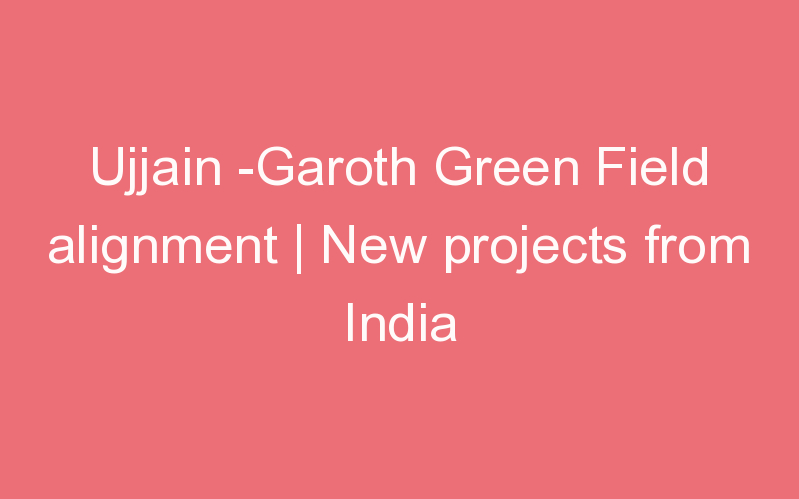 Ujjain -Garoth Green Field alignment | New projects from India