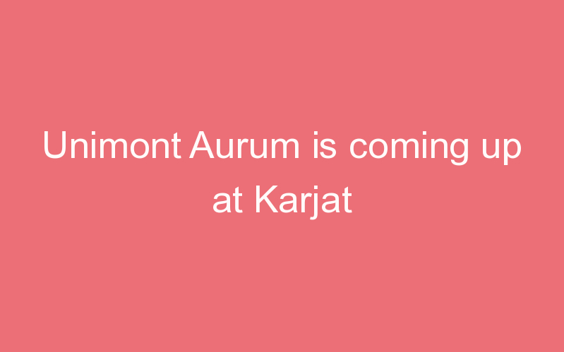 Unimont Aurum is coming up at Karjat