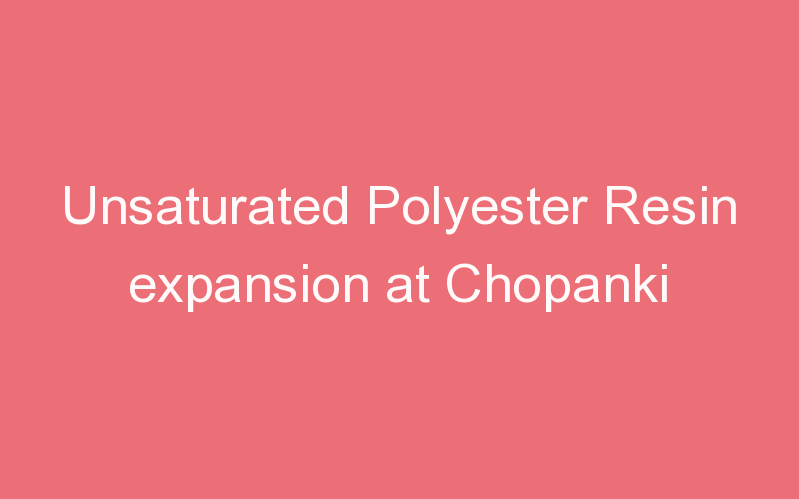 Unsaturated Polyester Resin expansion at Chopanki