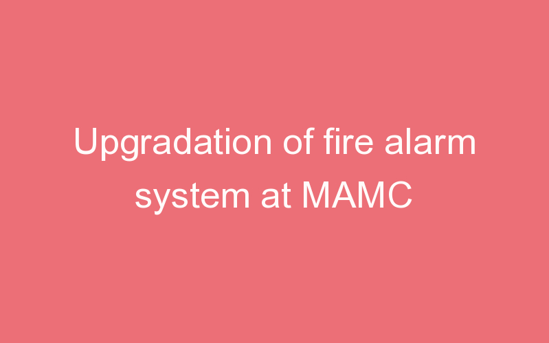 Upgradation of fire alarm system at MAMC