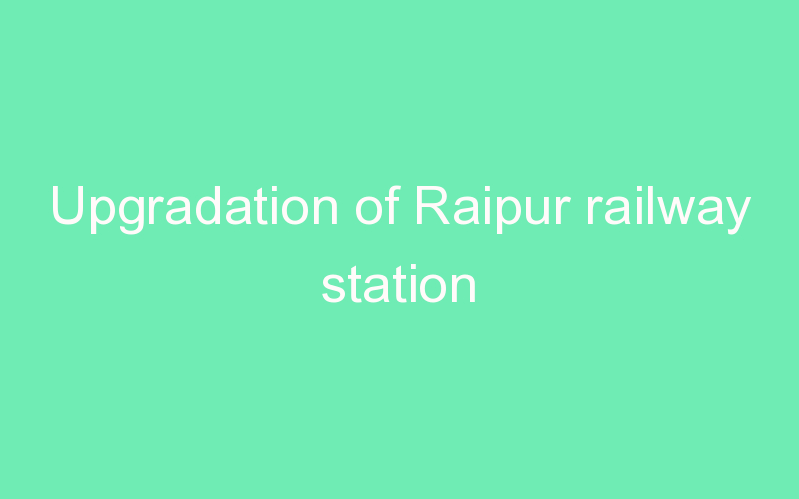 Upgradation of Raipur railway station