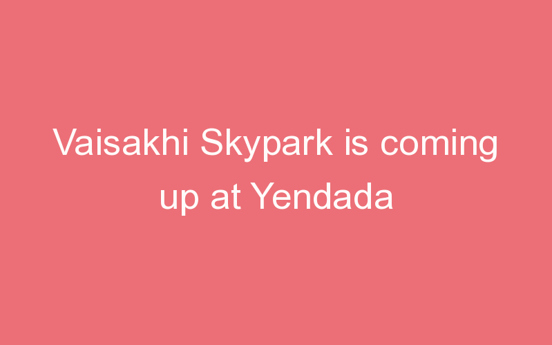 Vaisakhi Skypark is coming up at Yendada