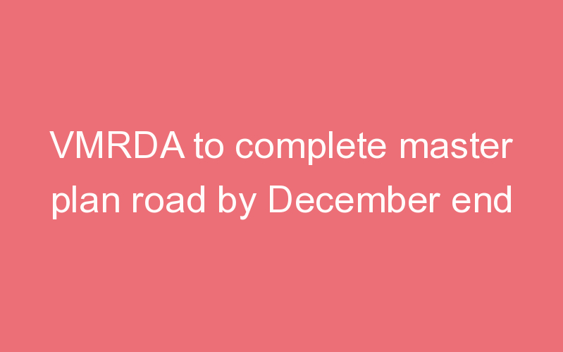 VMRDA to complete master plan road by December end