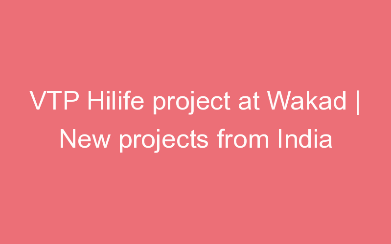 VTP Hilife project at Wakad | New projects from India