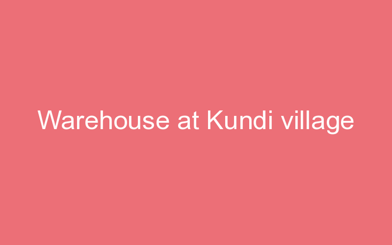 Warehouse at Kundi village