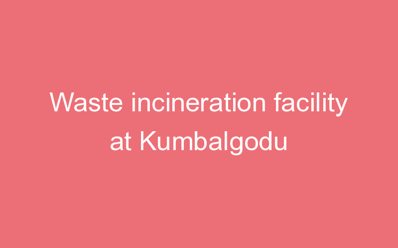 Waste incineration facility at Kumbalgodu