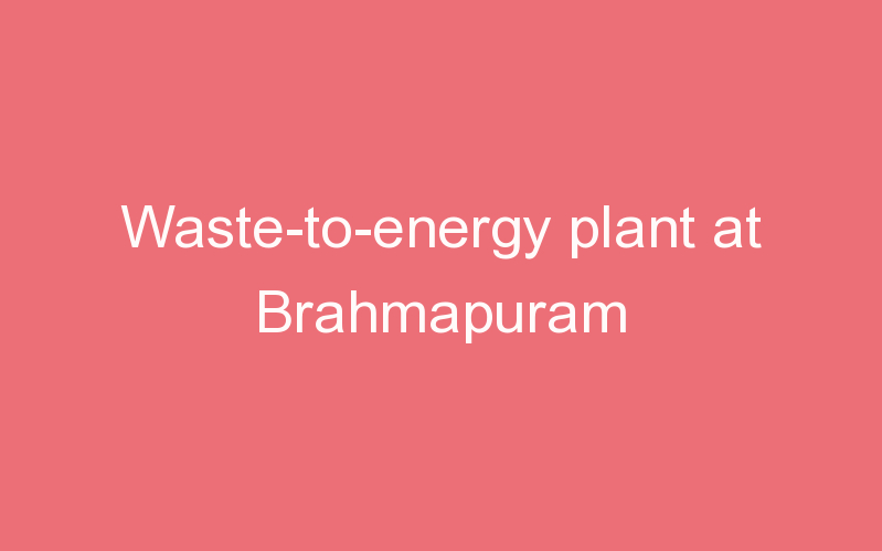 Waste-to-energy plant at Brahmapuram