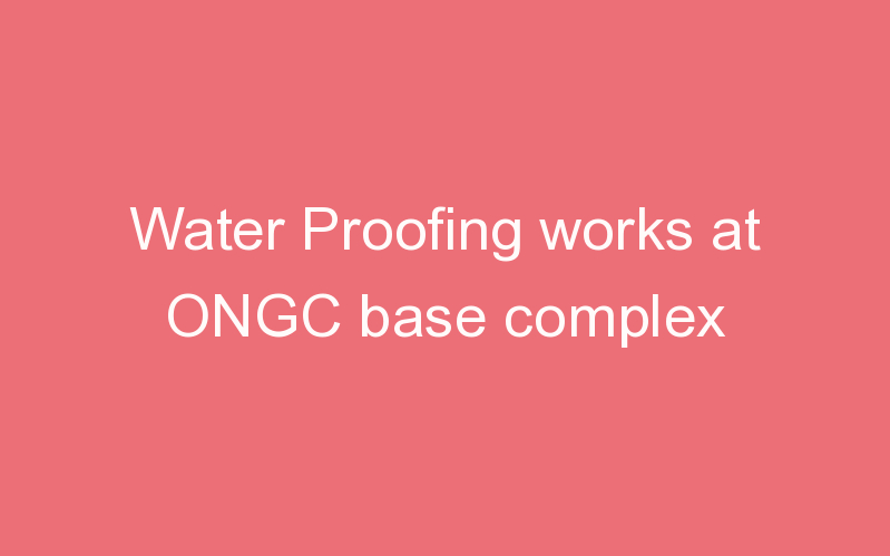 Water Proofing works at ONGC base complex