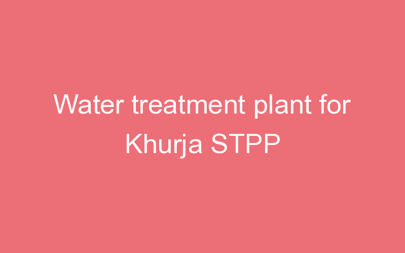 Water treatment plant for Khurja STPP