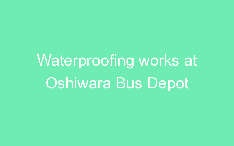 Waterproofing works at Oshiwara Bus Depot