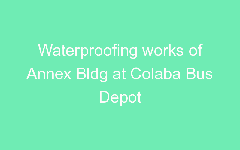 Waterproofing works of Annex Bldg at Colaba Bus Depot