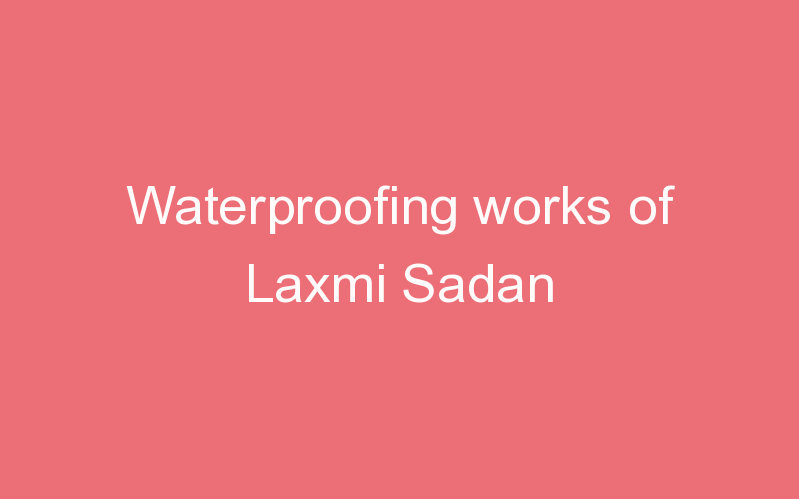 Waterproofing works of Laxmi Sadan