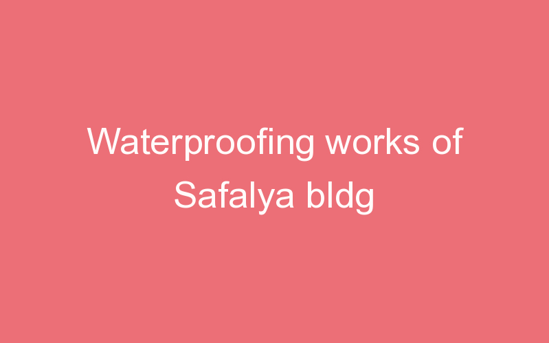 Waterproofing works of Safalya bldg