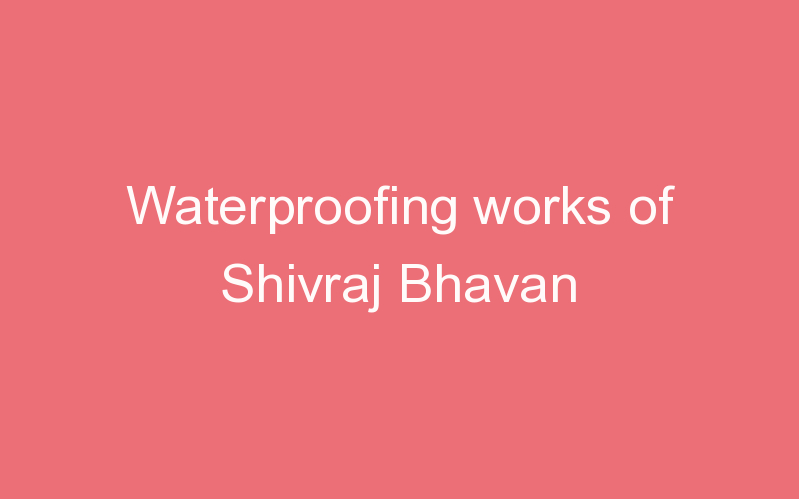 Waterproofing works of Shivraj Bhavan