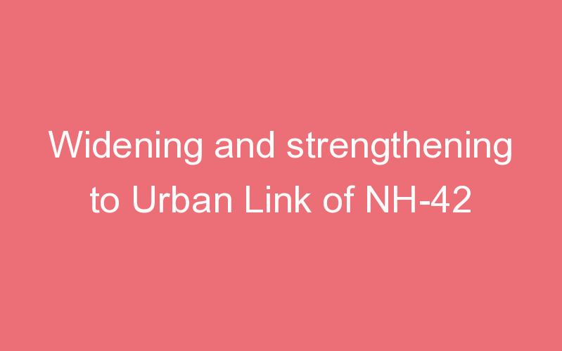 Widening and strengthening to Urban Link of NH-42