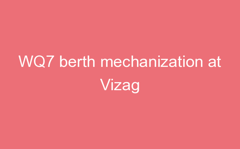 WQ7 berth mechanization at Vizag