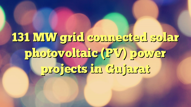 131 MW grid connected solar photovoltaic (PV) power projects in Gujarat