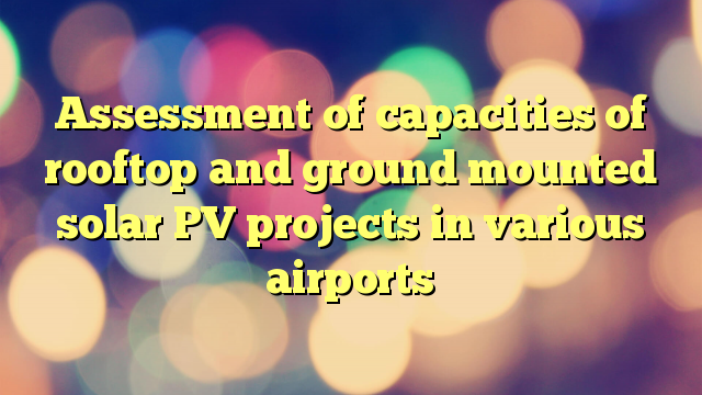 Assessment of capacities of rooftop and ground mounted solar PV projects in various airports