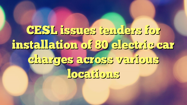 CESL issues tenders for installation of 80 electric car charges across various locations