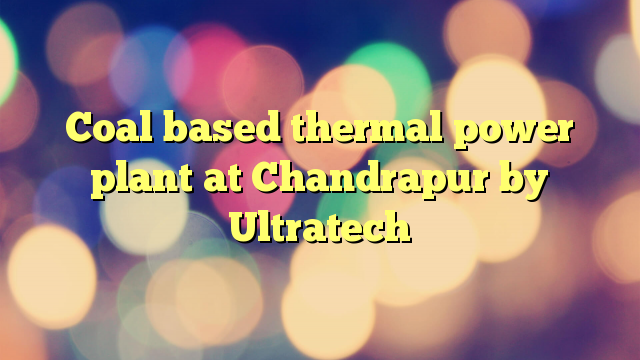 Coal based thermal power plant at Chandrapur by Ultratech