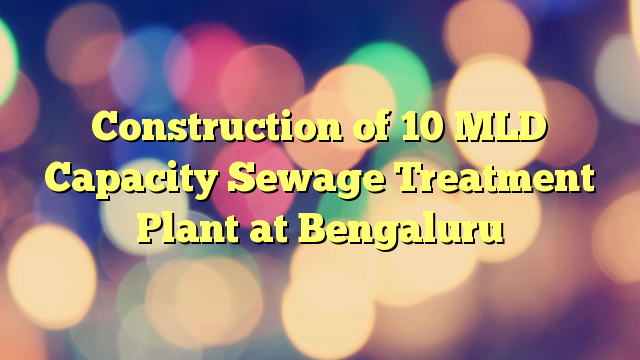 Construction of 10 MLD Capacity Sewage Treatment Plant at Bengaluru