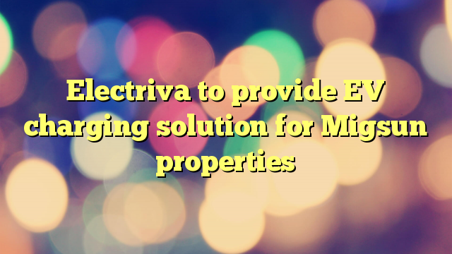 Electriva to provide EV charging solution for Migsun properties