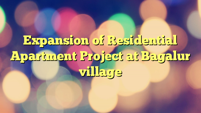 Expansion of Residential Apartment Project at Bagalur village