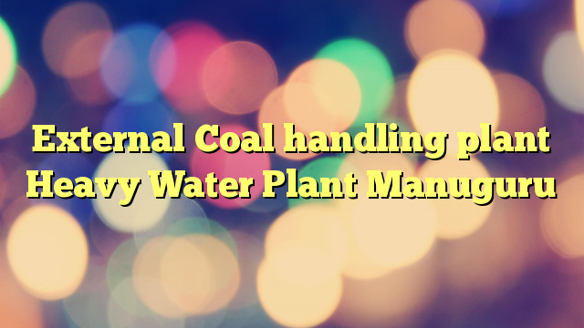 External Coal handling plant Heavy Water Plant Manuguru